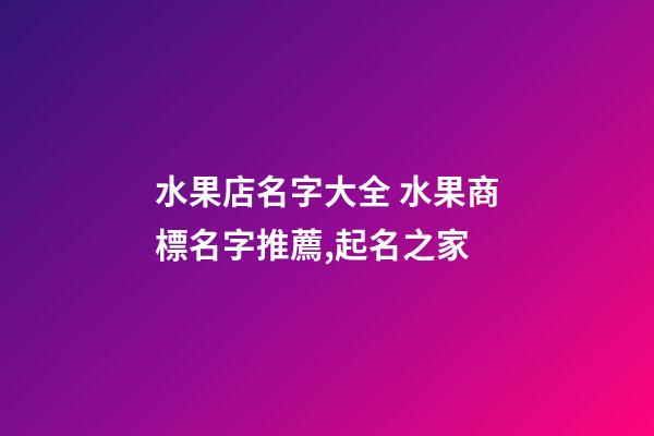 水果店名字大全 水果商標名字推薦,起名之家-第1張-店鋪起名-玄機派